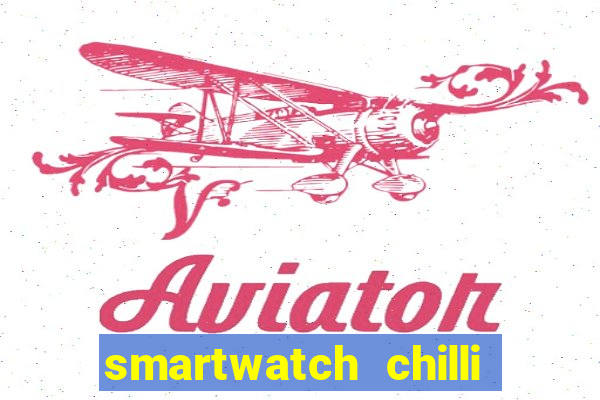 smartwatch chilli beans vale a pena smartwatch chilli beans